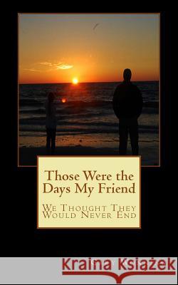 Those Were the Days My Friend: We Thought They Would Never End Gary Wonning 9781539157922 Createspace Independent Publishing Platform - książka