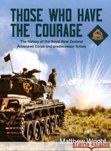 Those Who Have the Courage: The History of the Royal New Zealand Armoured Corps Matthew Wright 9781990042553 Oratia Media - książka