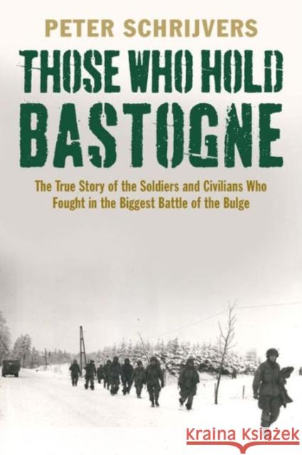 Those Who Hold Bastogne: The True Story of the Soldiers and Civilians Who Fought in the Biggest Battle of the Bulge Schrijvers, Peter 9780300216141 John Wiley & Sons - książka