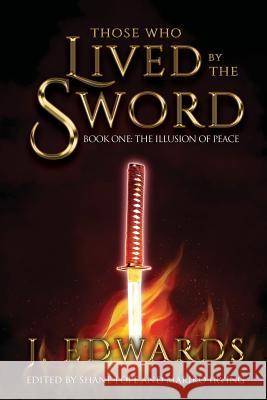 Those Who Live By The Sword: Book One: The Illusion of Peace Jonathan Edwards, Mariko Irving, Shane Pope 9780692046180 Eirenebros Publishing - książka