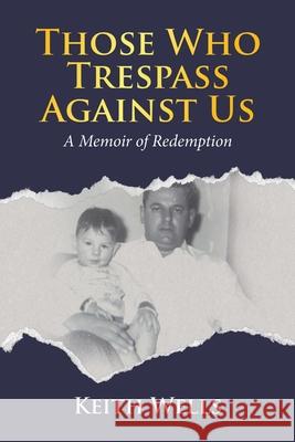 Those Who Trespass Against Us: A Memoir of Redemption Keith Wells 9781834380346 Tellwell Talent - książka