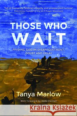 Those Who Wait:: Finding God in Disappointment, Doubt and Delay Marlow, Tanya 9781910786864 Malcolm Down Publishing - książka