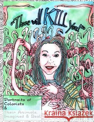 Those Will KILL You!: Portraits of Colorists and Their Animals, Imagined and Real Marohn, Shoshanah Lee 9781979795302 Createspace Independent Publishing Platform - książka