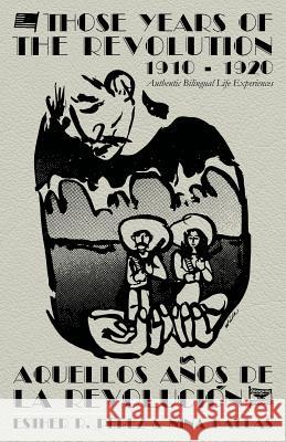 Those Years of the Revolution 1910 - 1920: Authentic Bilingual Life Experiences Nina Kallas Esther R. Perez 9781511750134 Createspace - książka