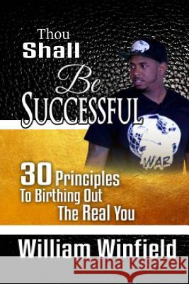 Thou Shall Be Successful: 30 Principles to Birthing Out The Real You! Winfield, William 9781723515682 Createspace Independent Publishing Platform - książka