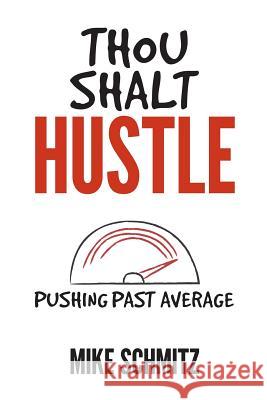 Thou Shalt Hustle: Pushing Past Average Mike Schmitz 9781508457749 Createspace - książka