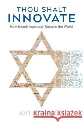 Thou Shalt Innovate: How Israeli Ingenuity Repairs the World Avi Jorisch 9789652294937 Gefen Books - książka