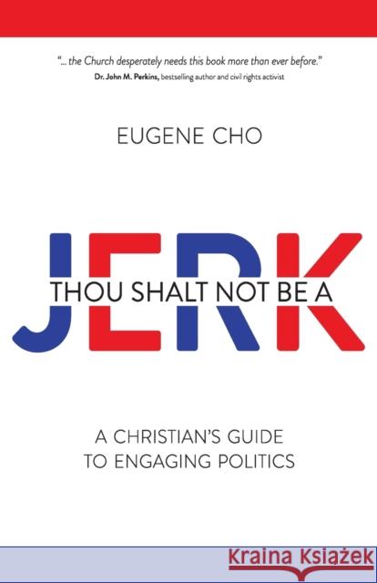 THOU SHALT NOT BE A JERK: A Christian's Guide to Engaging Politics CHO EUGENE 9780781411158 David C Cook - książka