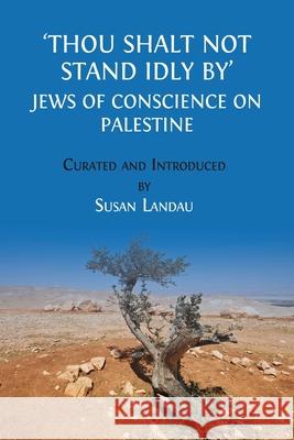 Thou Shalt Not Stand Idly By: Jews of Conscience on Palestine Susan Landau 9781805116684 Open Book Publishers - książka
