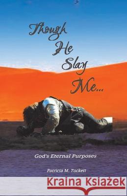 Though He Slay Me...: God's Eternal Purposes Patricia Tuckett, Judy Howard 9781737469247 Eagles Word Christian Publisher - książka