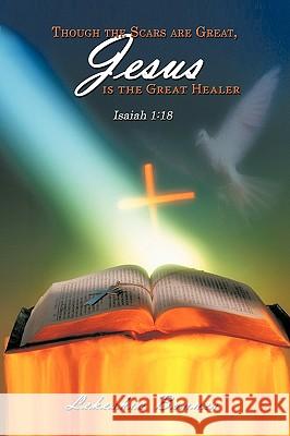 Though the Scars are Great, Jesus is the Great Healer: Isaiah 1:18 Bonner, Lekeshia 9781434370419 Authorhouse - książka