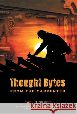Thought Bytes From The Carpenter Earl D. Silver 9781038354266 FriesenPress - książka