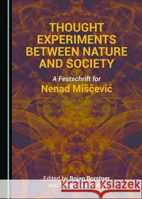 Thought Experiments between Nature and Society: A Festschrift for Nenad Miščević Bojan Borstner, Smiljana Gartner 9781443886437 Cambridge Scholars Publishing (RJ) - książka