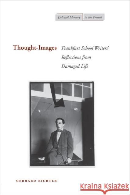 Thought-Images: Frankfurt School Writers' Reflections from Damaged Life Richter, Gerhard 9780804756174 Stanford University Press - książka