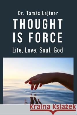 Thought is Force: Life, Love, Soul, God Tamas Lajtner 9781075774768 Independently Published - książka