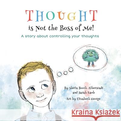 Thought is Not the Boss of Me!: A story about controlling your thoughts Booth-Alberstadt, Sheila 9781956408065 Sba Books, LLC - książka