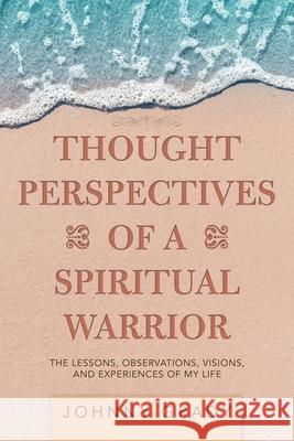 Thought Perspectives of a Spiritual Warrior: The Lessons, Observations, Visions, and Experiences of My Life Johnny Grady 9781728356471 Authorhouse UK - książka