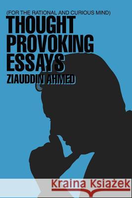 Thought Provoking Essays: For the Rational and Curious Mind Ahmed, Ziauddin 9780595408542 iUniverse - książka