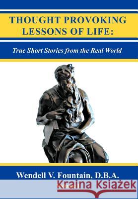Thought Provoking Lessons of Life: True Short Stories from the Real World Fountain D. B. a., Wendell V. 9781468548631 Authorhouse - książka