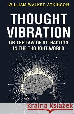 Thought Vibration or the Law of Attraction in the Thought World William Walker Atkinson 9789355225429 Classy Publishing - książka