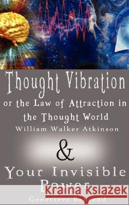 Thought Vibration or the Law of Attraction in the Thought World & Your Invisible Power (2 Books in 1) William Walker Atkinson, Genevieve Behrend 9789562913836 www.bnpublishing.com - książka