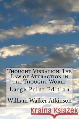 Thought Vibration: The Law of Attraction in the Thought World: Large Print Edition William Walker Atkinson 9781978257689 Createspace Independent Publishing Platform - książka