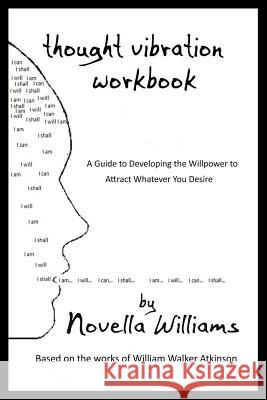 Thought Vibration Workbook: A Guide to Developing the Willpower to Attract Whatever You Desire Novella Williams 9780991385508 Marlex International Inc., - książka