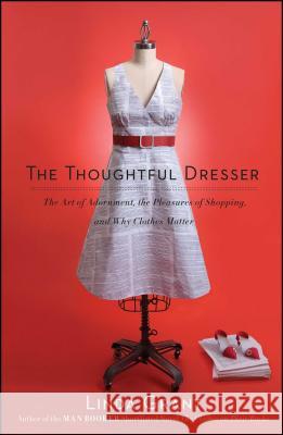 Thoughtful Dresser: The Art of Adornment, the Pleasures of Shopping, and Why Clothes Matter Grant, Linda 9781439158814 Scribner Book Company - książka