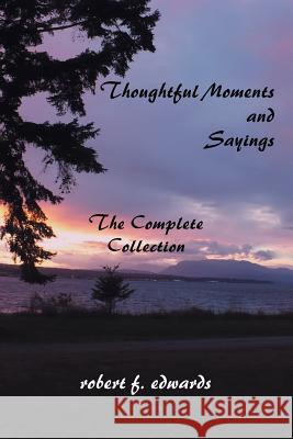 Thoughtful Moments and Sayings: The Complete Collection Robert F Edwards 9781466901247 Trafford Publishing - książka