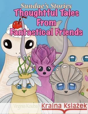 Thoughtful Tales from Fantastical Friends: Sundae's Stories Virginia Kouba Virginia Kouba 9781969493003 Raven & Poe Publishing - książka