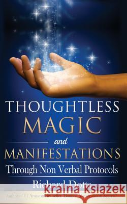 Thoughtless Magic and Manifestations: Through Non Verbal Protocols Richard Dotts 9781519125439 Createspace - książka