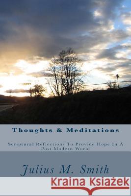 Thoughts & Meditations: Scriptural Reflections To Provide Hope In A Post Modern Smith, Julius M. 9781500366964 Createspace - książka