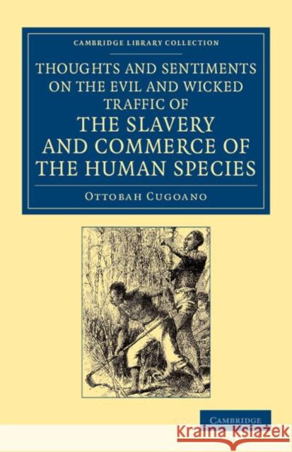 Thoughts and Sentiments on the Evil and Wicked Traffic of the Slavery and Commerce of the Human Species: Humbly Submitted to the Inhabitants of Great Cugoano, Ottobah 9781108060196 Cambridge University Press - książka