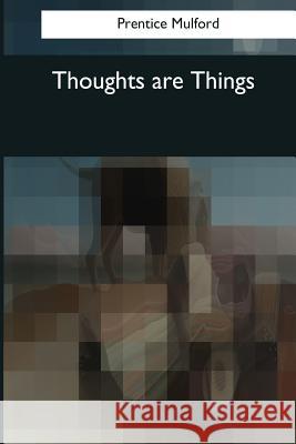 Thoughts are Things Mulford, Prentice 9781545079409 Createspace Independent Publishing Platform - książka