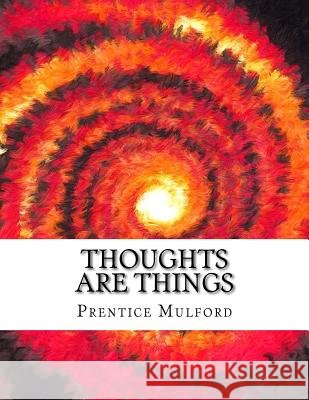 Thoughts are Things Prentice Mulford 9781981363520 Createspace Independent Publishing Platform - książka