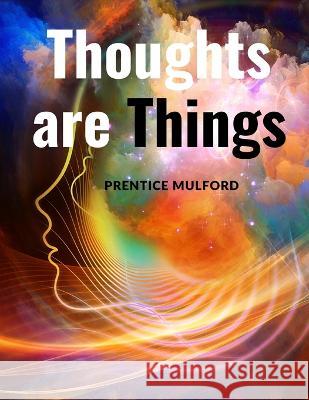 Thoughts are Things: How to Think in a Way that will Help you Succeed Prentice Mulford 9781805470236 Intell Book Publishers - książka