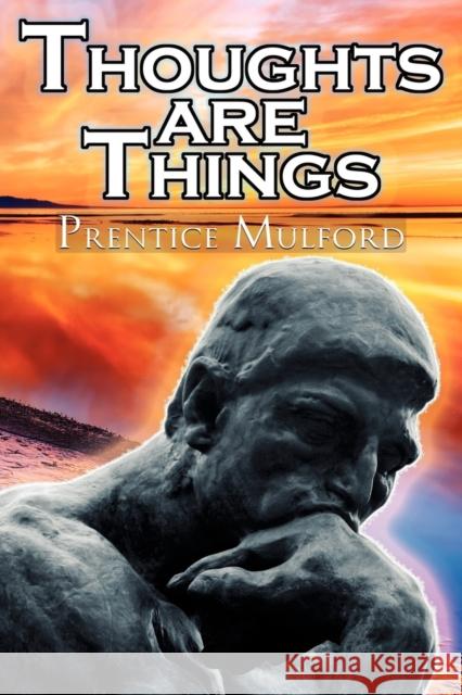 Thoughts Are Things: Prentice Mulford's Positive Thinking and Law of Attraction Masterpiece, a New Thought Self-Help Guide to Success Mulford, Prentice 9781615890224 Megalodon Entertainment LLC. - książka