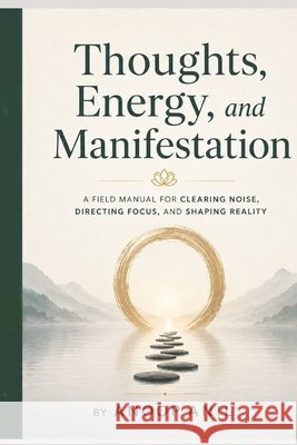 Thoughts, Energy, and Manifestation: A Field Manual for Clearing Noise, Directing Focus, and Shaping Reality Anil, Anoop 9798191125596 Independently Published - książka