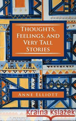 Thoughts, Feelings, and Very Tall Stories Anne Elliott 9781456786205 Authorhouse - książka