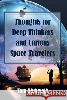 Thoughts for Deep Thinkers and Curious Space Travelers: Living Lessons God Taught Me Tom Blubaugh 9781796855777 Independently Published - książka