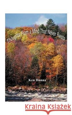 Thoughts from a Mind That Never Rests: As Well as Some Afterthoughts While at Rest Hanna, Ken 9781585006618 Authorhouse - książka