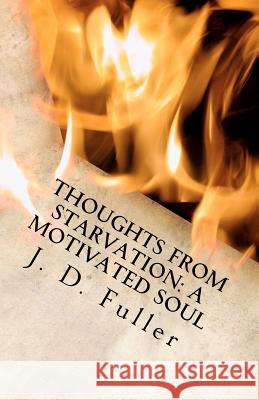Thoughts from Starvation: A Motivated Soul J. D. Fuller 9781475179682 Createspace - książka