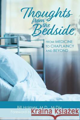 Thoughts from the Bedside: From Medicine to Chaplaincy and Beyond Bill Holmes 9781635280326 Nurturing Faith Inc. - książka