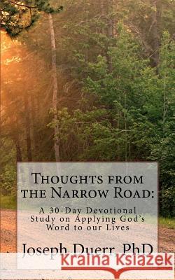 Thoughts from the Narrow Road: : A 30-Day Devotional Study on Applying God's Word to our Lives Duerr Phd, Joseph 9781548715533 Createspace Independent Publishing Platform - książka