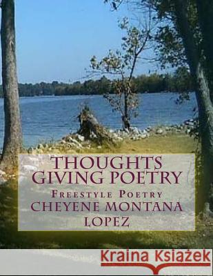 Thoughts Giving Poetry: Freestyle Poetry Cheyene Montana Lopez 9781514179949 Createspace Independent Publishing Platform - książka