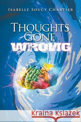 Thoughts Gone Wrong Isabelle Soucy Chartier 9781453515679 Xlibris Corporation - książka