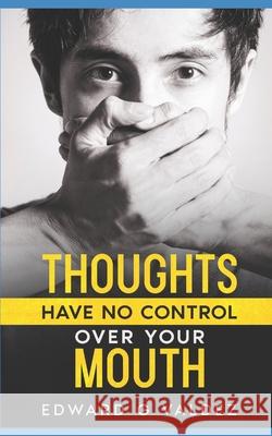 Thoughts Have No Control Over Your Mouth Edward G. Valdez 9781655139918 Independently Published - książka