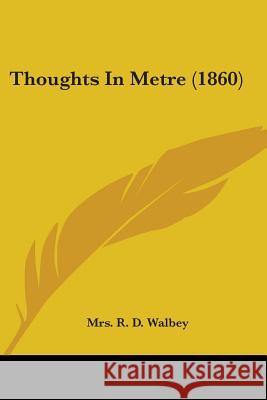 Thoughts In Metre (1860) Mrs. R. D. Walbey 9781437351316  - książka