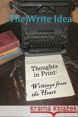 Thoughts in Print: Writings from the Heart The Write Idea 9781720607717 Createspace Independent Publishing Platform - książka