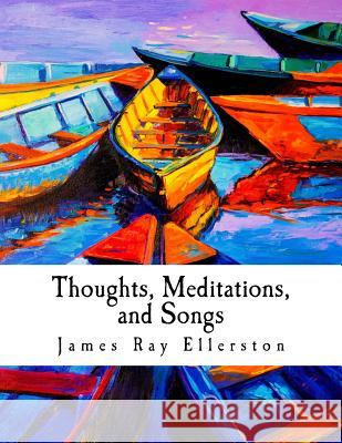 Thoughts, Meditations, and Songs James Ray Ellerston 9781523345663 Createspace Independent Publishing Platform - książka